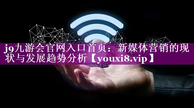 新媒体营销的现状与发展趋势分析