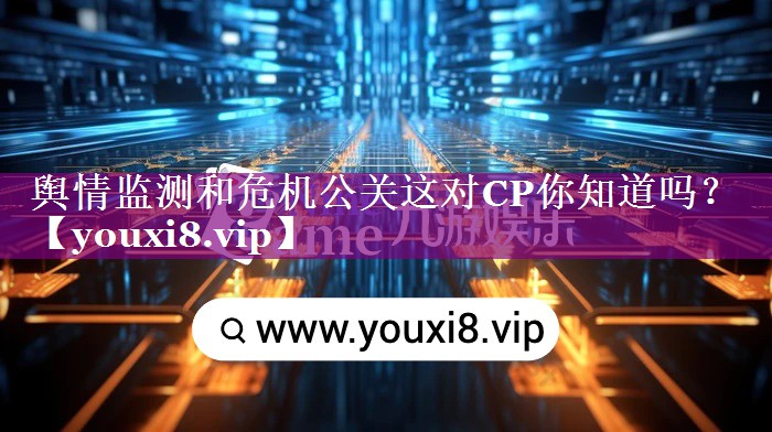 舆情监测和危机公关这对CP你知道吗？