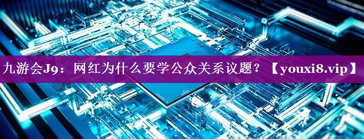 网红为什么要学公众关系议题？